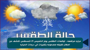 حرارة مرتفعة.. توقعات الطقس يوم الخميس 21 أغسطس تكشف عن أمطار خفيفة مصحوبة بتغيرات في درجات الحرارة